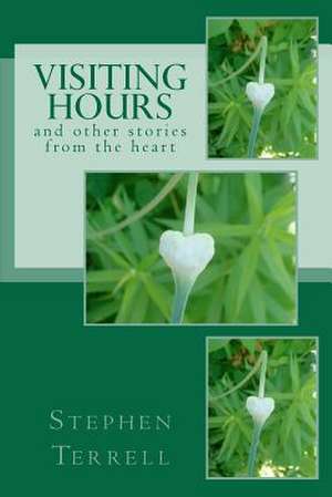 Visiting Hours and Other Stories from the Heart de Stephen Terrell