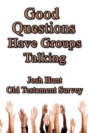 Good Questions Have Groups Talking -- Old Testament Survey de Josh Hunt