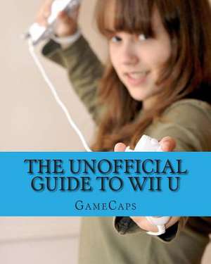 The Unofficial Guide to Wii U de Gamecaps