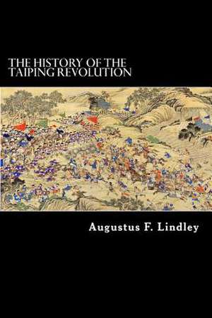 The History of the Taiping Revolution de Augustus F. Lindley