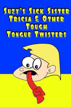 Suzy's Sick Sister Tricia & Other Tough Tongue Twisters de R. Johnson