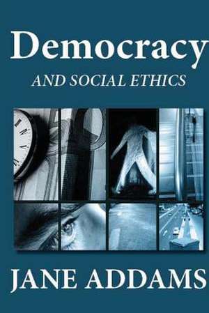 Democracy and Social Ethics de Jane Addams