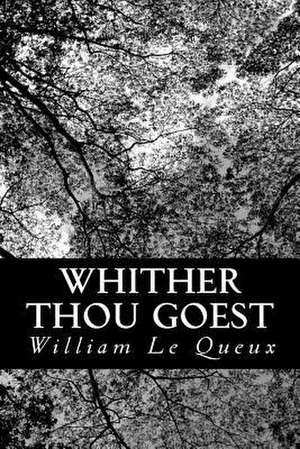 Whither Thou Goest de William Le Queux