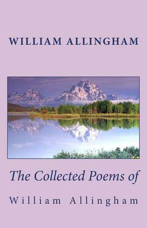 The Collected Poems of William Allingham de William Allingham