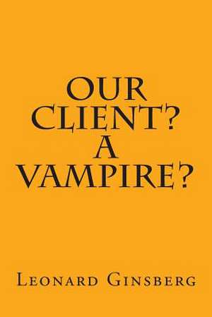 Our Client? a Vampire? de Leonard Ginsberg