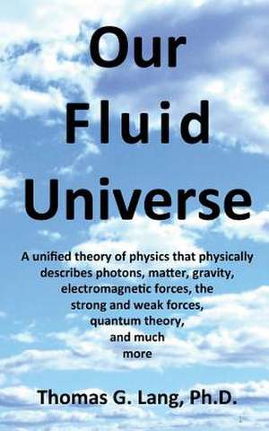 Our Fluid Universe de Thomas G. Lang Ph. D.