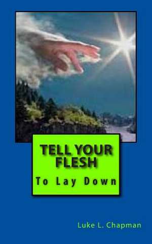 Tell Your Flesh to Lay Down de Luke L. Chapman