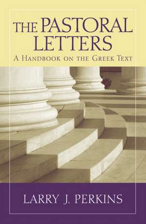 The Pastoral Letters: A Handbook on the Greek Text de Larry J. Perkins