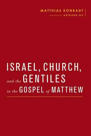 Israel, Church, and the Gentiles in the Gospel of Matthew de Matthias Konradt