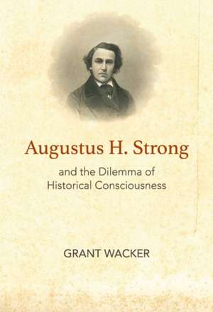 Wacker, G: Augustus H. Strong and the Dilemma of Historical de Grant Wacker