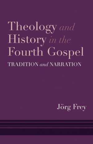 Theology and History in the Fourth Gospel de Jorg (University of Zurich) Frey