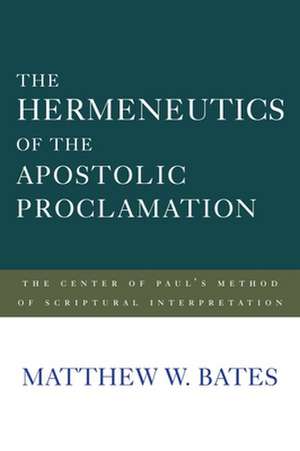 The Hermeneutics of the Apostolic Proclamation de Matthew W. Bates