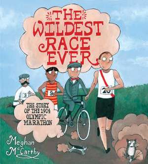 The Wildest Race Ever: The Story of the 1904 Olympic Marathon de Meghan McCarthy