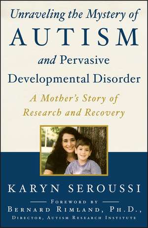 Unraveling the Mystery of Autism and Pervasive Developmental Disorder: A Mother's Story of Research and Recovery de Karyn Seroussi