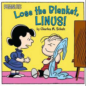 Lose the Blanket, Linus! de Charles M. Schulz