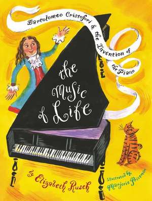 The Music of Life: Bartolomeo Cristofori & the Invention of the Piano de Elizabeth Rusch