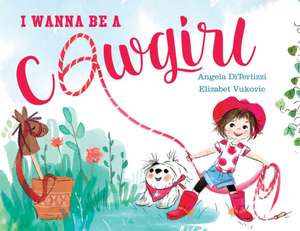 I Wanna Be a Cowgirl de Angela DiTerlizzi