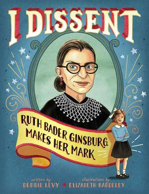 I Dissent: Ruth Bader Ginsburg Makes Her Mark de Debbie Levy