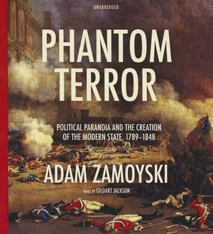 Phantom Terror: Political Paranoia and the Creation of the Modern State, 1789-1848 de Adam Zamoyski