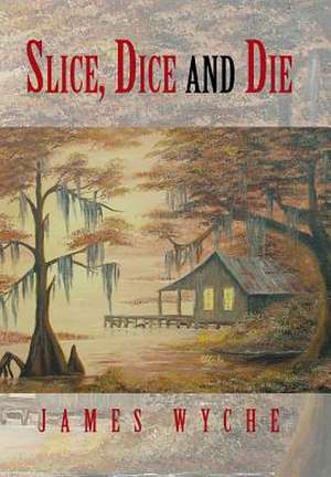 Slice, Dice and Die de James Wyche
