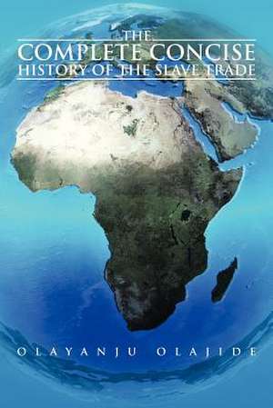 The Complete Concise History of The Slave Trade de Olayanju Olajide