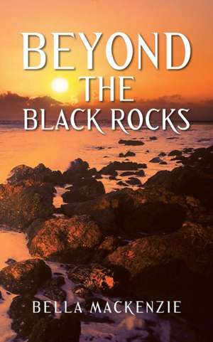 Beyond the Black Rocks de Bella Mackenzie