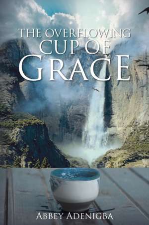 The Overflowing Cup of Grace de Abbey Adenigba