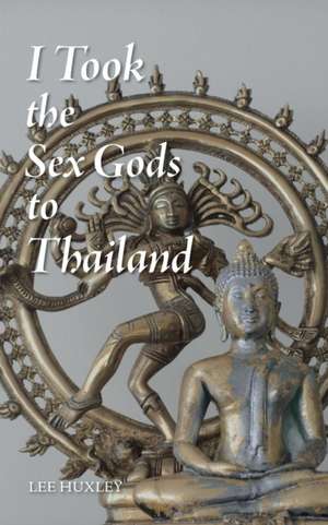 I Took the Sex Gods to Thailand de Lee Huxley