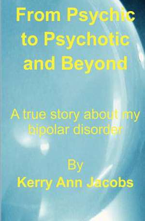 From Psychic to Psychotic and Beyond de MS Kerry Ann Jacobs