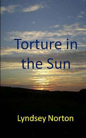 Torture in the Sun de Lyndsey Norton