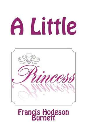 A Little Princess: . . . and Other Gardening Information de Francis Hodgson Burnett