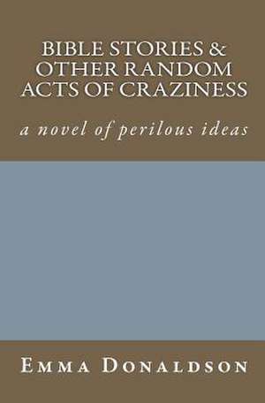 Bible Stories and Other Random Acts of Craziness de Emma Donaldson