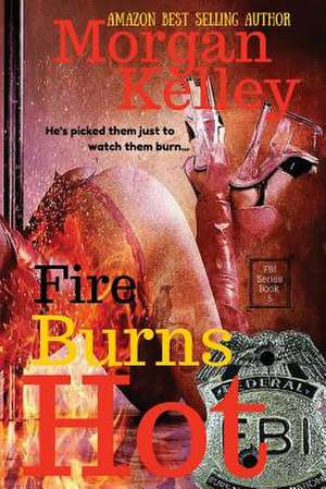 Fire Burns Hot de Morgan Kelley