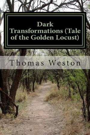 Dark Transformations (Tale of the Golden Locust) de Thomas Weston