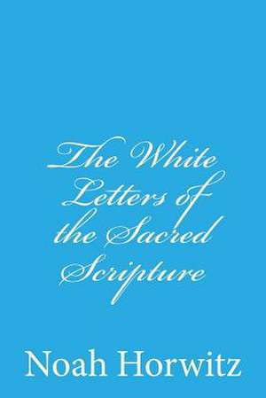 The White Letters of the Sacred Scripture de Noah Horwitz