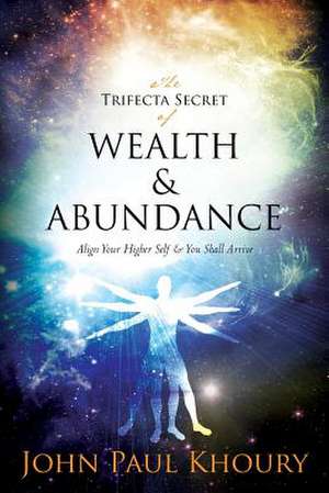 The Trifecta Secret of Wealth & Abundance de John Paul Khoury