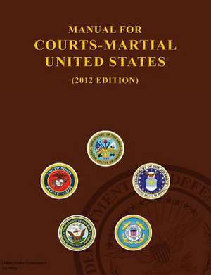 Manual for Courts-Martial United States (2012 Edition) de United States Government Us Army