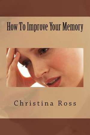 How to Improve Your Memory de Christina Ross