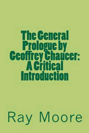 The General Prologue by Geoffrey Chaucer de Ray Moore M. a.