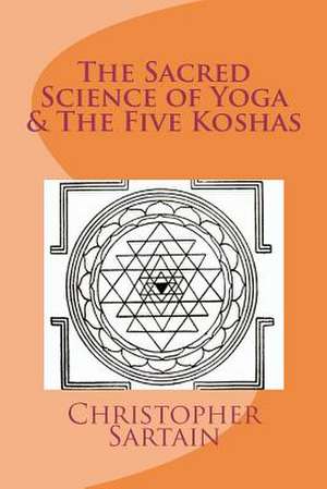 The Sacred Science of Yoga & the Five Koshas de Christopher Sartain