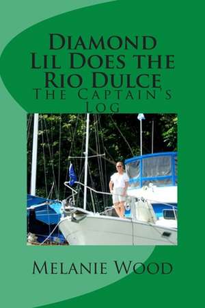 The Captain's Log - Diamond Lil Does the Rio Dulce de Mrs Melanie Jean Wood