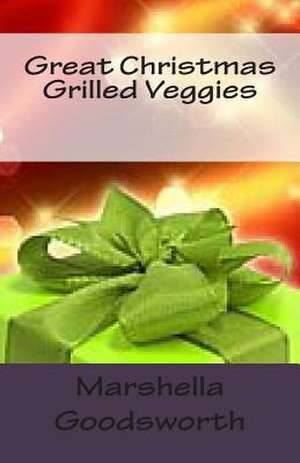 Great Christmas Grilled Veggies de Marshella Goodsworth