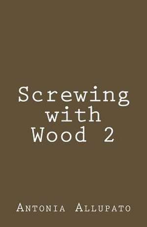 Screwing with Wood 2 de Antonia Allupato