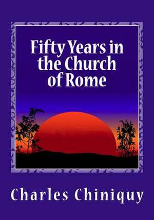 Fifty Years in the Church of Rome de Charles Chiniquy