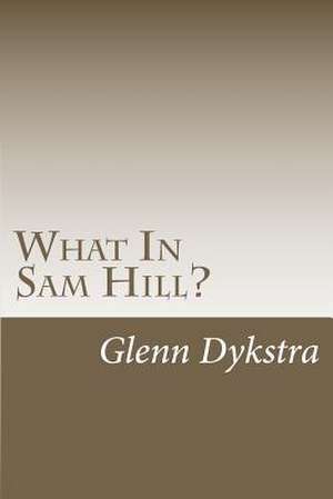 What in Sam Hill? de MR Glenn Andrew Dykstra