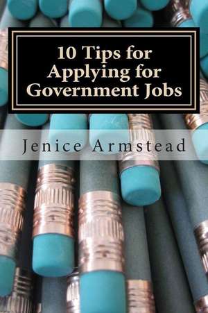 10 Tips for Applying for Government Jobs: Easy Methods for Job Seekers de Jenice Armstead