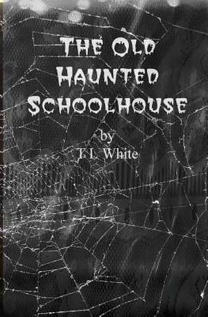 The Old Haunted Schoolhouse de Tl White