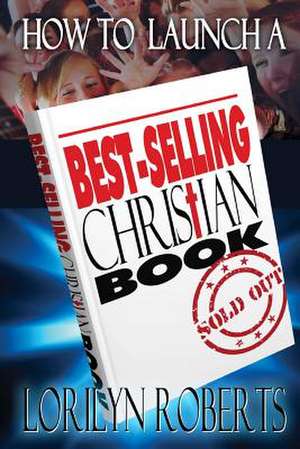 How to Launch a Best-Selling Christian Book de Lorilyn Roberts