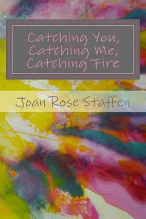 Catching You, Catching Me, Catching Fire de Staffen, Joan Rose