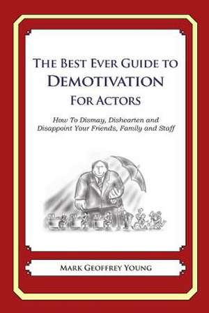 The Best Ever Guide to Demotivation for Actors de Mark Geoffrey Young